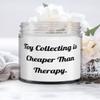 Toy Collecting is Cheaper Than Therapy. Toy Collecting Candle, Funny Toy Collecting Gifts, For Friends view 1