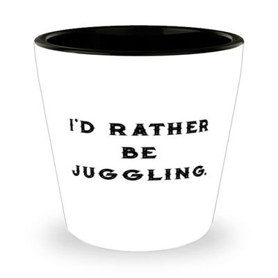 Brilliant Juggling Shot Glass, I'd Rather Be Juggling, Gifts For Friends, Present From, Ceramic Cup For Juggling