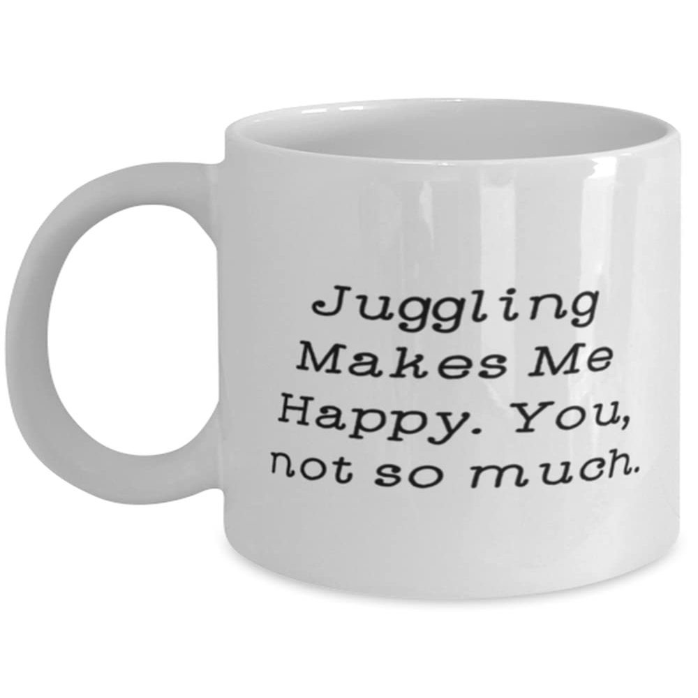 Juggling Gifts For Men Women, Juggling Makes Me Happy. You, not so much, Inappropriate Juggling 11oz 15oz Mug, Cup From