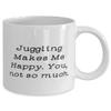 Juggling Gifts For Men Women, Juggling Makes Me Happy. You, not so much, Inappropriate Juggling 11oz 15oz Mug, Cup From view 2