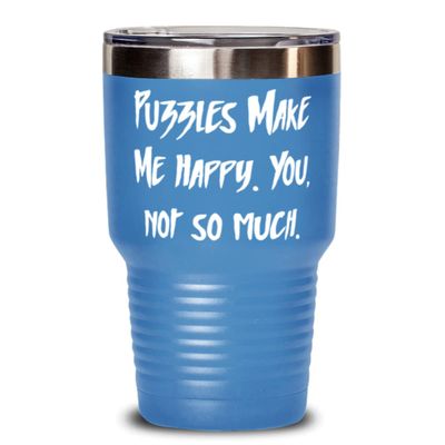 Puzzles Make Me Happy. You, not so much. 30oz Tumbler, Puzzles Present From, Inappropriate Stainless Steel Tumbler For Friends