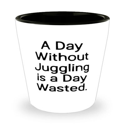 A Day Without Juggling is a Day Wasted. Shot Glass, Juggling Ceramic Cup, Funny Gifts For Juggling