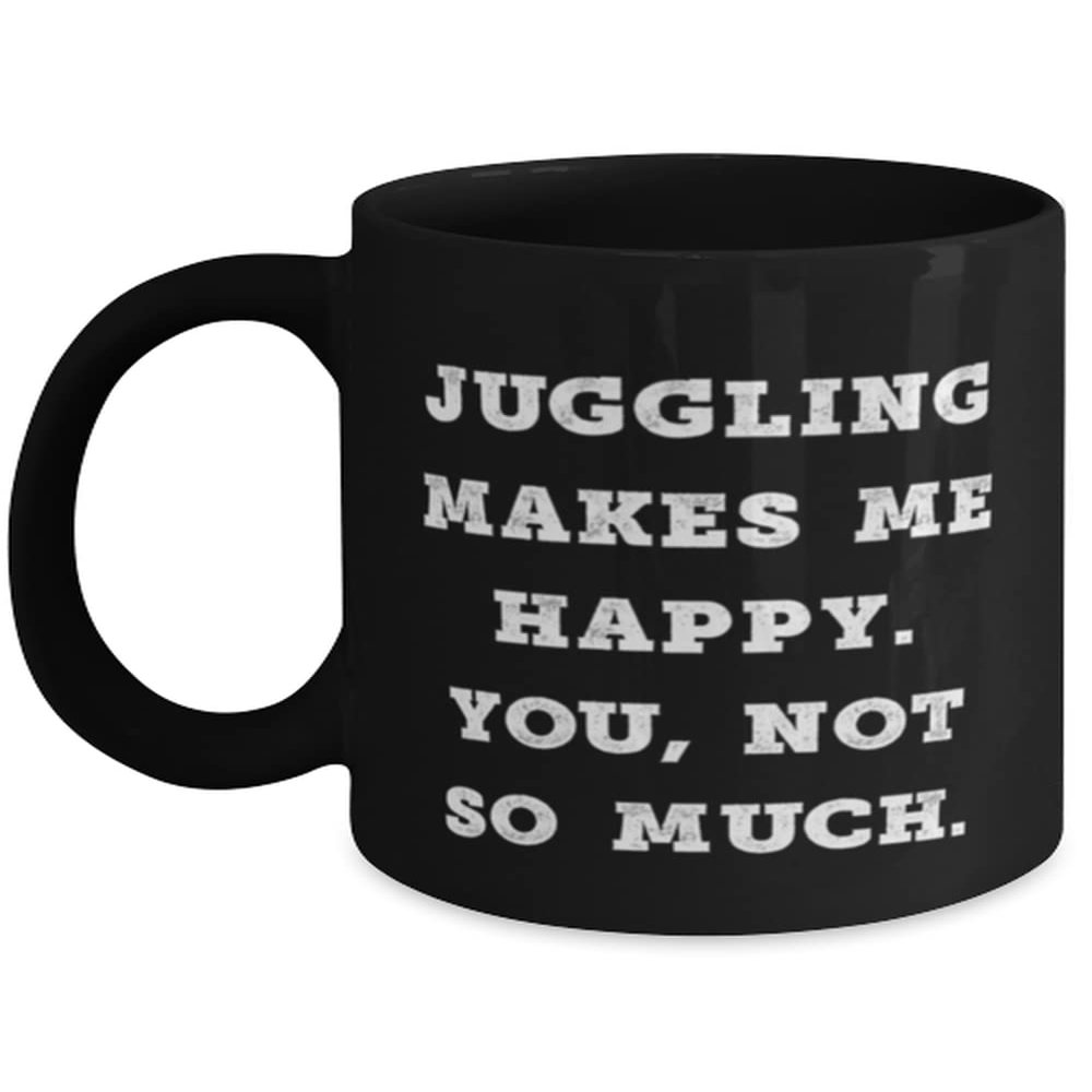 Inappropriate Juggling Gifts, Juggling Makes Me Happy. You, not so much, Holiday 11oz 15oz Mug For Juggling