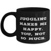 Inappropriate Juggling Gifts, Juggling Makes Me Happy. You, not so much, Holiday 11oz 15oz Mug For Juggling view 1