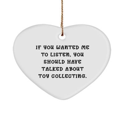 If You Wanted Me to Listen, You Should Have Talked About Toy. Toy Collecting Heart Ornament, Gag Toy Collecting Gifts, for Friends