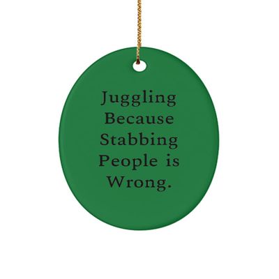 Juggling Because Stabbing People is Wrong. Oval Ornament, Juggling , Sarcasm Gifts for Juggling