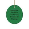 Juggling Because Stabbing People is Wrong. Oval Ornament, Juggling , Sarcasm Gifts for Juggling view 1