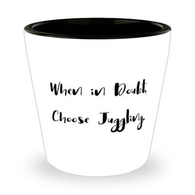 Gag Juggling Shot Glass, When in Doubt, Choose Juggling., Gifts For Friends, Present From, Ceramic Cup For Juggling
