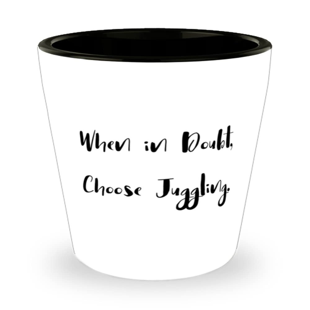 Gag Juggling Shot Glass, When in Doubt, Choose Juggling., Gifts For Friends, Present From, Ceramic Cup For Juggling