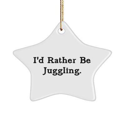 Inappropriate Juggling Star Ornament, I'd Rather Be Juggling., Gifts for Friends, Present from , for Juggling