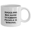 Gag Juggling 11oz 15oz Mug, Juggling Because Stabbing People is Wrong, Gifts For Friends, Present From, Cup For Juggling view 2
