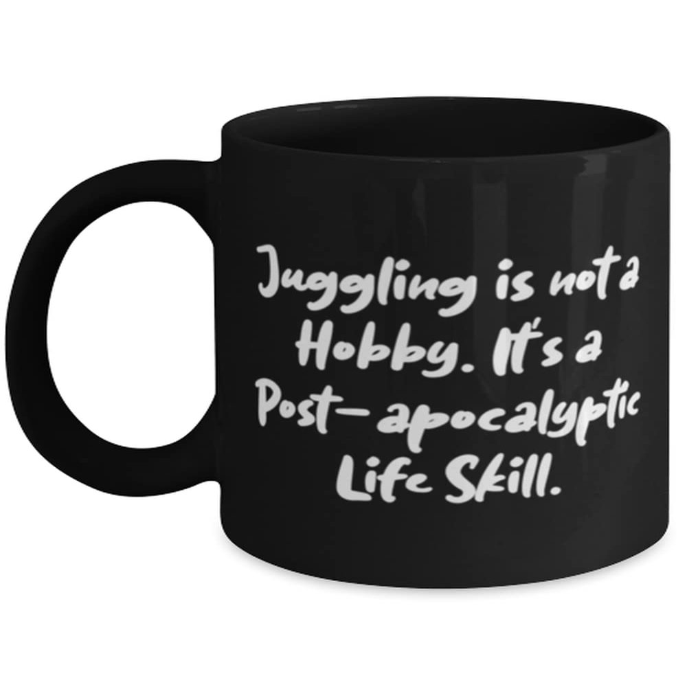Gag Juggling Gifts, Juggling is not a Hobby. It's a Post-apocalyptic Life Skill, Holiday 11oz 15oz Mug For Juggling