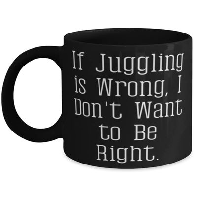 Best Juggling Gifts, If Juggling is Wrong, I Don't Want to Be Right, Holiday 11oz 15oz Mug For Juggling