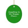 Juggling Gifts for Friends, Juggling is My Happy Place., Reusable Juggling Oval Ornament, from view 1