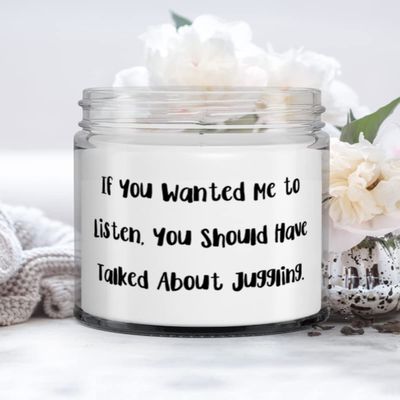 Juggling Gifts For Friends, If You Wanted Me to Listen, You Should Have Talked About Juggling, Unique Juggling Candle, From