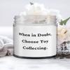 Cute Toy Collecting Candle, When in Doubt, Choose Toy Collecting, Gifts For Friends, Present From, For Toy Collecting view 1