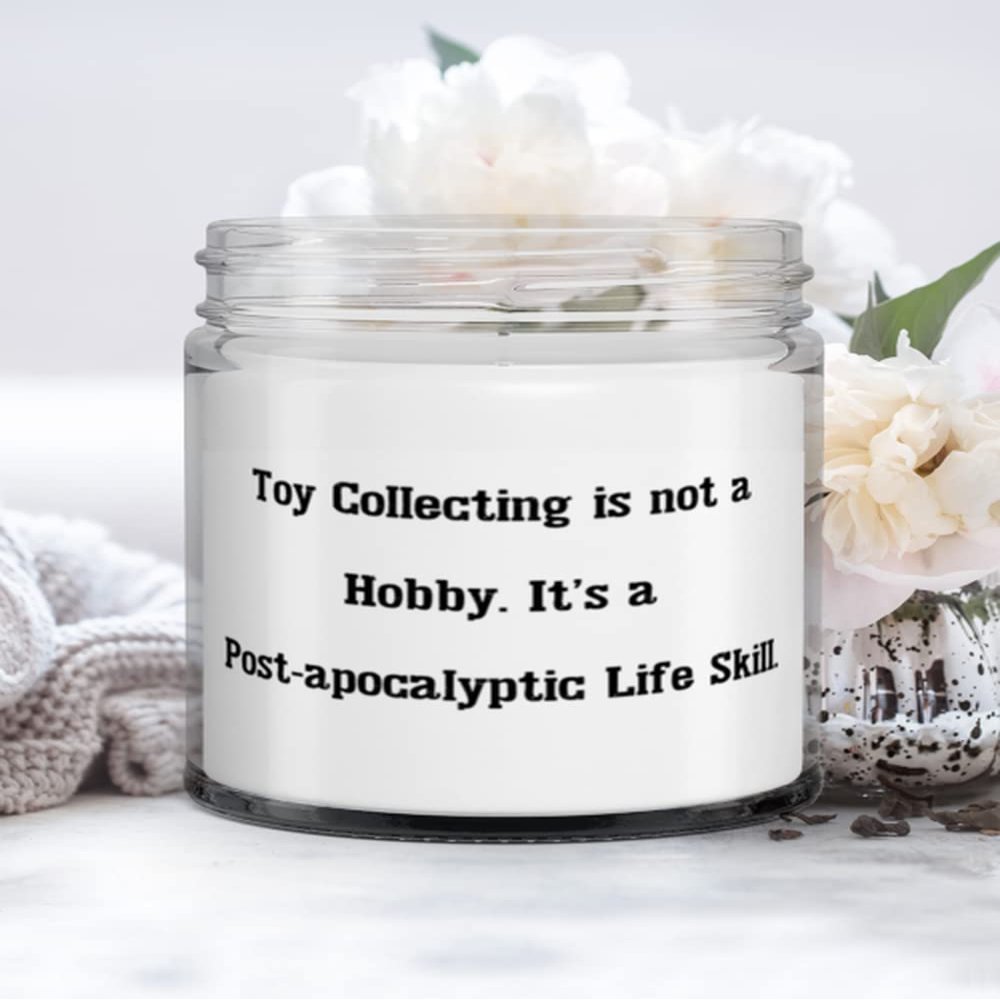 Toy Collecting is not a Hobby. It's a Post-apocalyptic Life Skill. Toy Collecting Candle, Fun Toy Collecting Gifts, For Friends