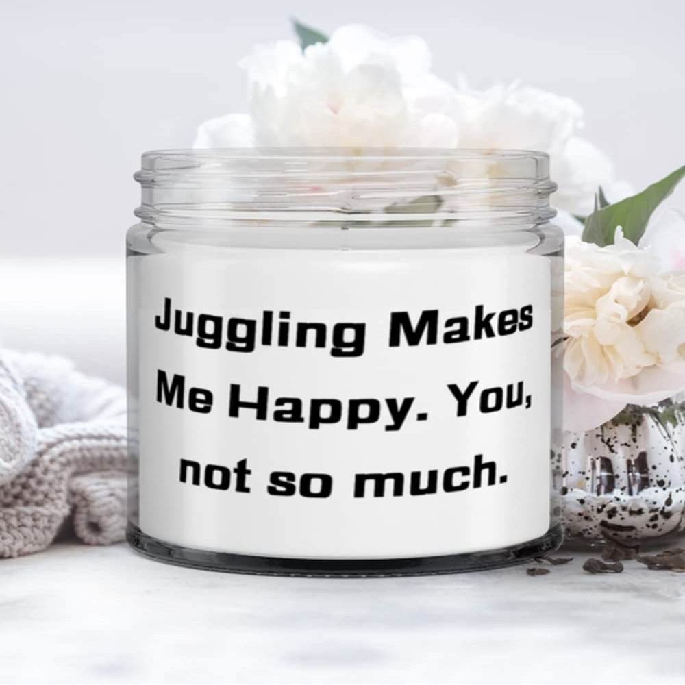 Juggling Gifts For Friends, Juggling Makes Me Happy. You, not so much, Best Juggling Candle, From