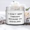 Best Juggling Candle, I Don't Need Therapy Because I'm Juggling., Gifts For Friends, Present From, For Juggling view 1