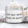 Joke Juggling Gifts, I Don't Need Therapy Because I'm Juggling, Juggling Candle From view 1
