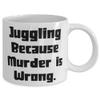 Juggling Because Murder is Wrong. Juggling 11oz 15oz Mug, Brilliant Juggling Gifts, Cup For Men Women view 2