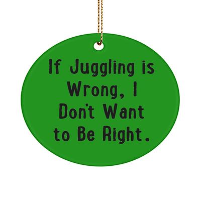 If Juggling is Wrong, I Don't Want to Be Right. Juggling Circle Ornament, Brilliant Juggling Gifts, for Men Women