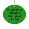 If Juggling is Wrong, I Don't Want to Be Right. Juggling Circle Ornament, Brilliant Juggling Gifts, for Men Women view 1