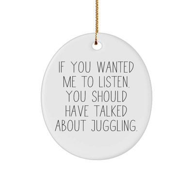 Beautiful Juggling Gifts, If You Wanted Me to Listen, You Should Have Talked About Juggling., Holiday Oval Ornament for Juggling