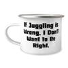 Gag Juggling 12oz Camper Mug, If Juggling is Wrong, I Don't Want to Be Right, Gifts For Men Women, Present From, For Juggling view 1