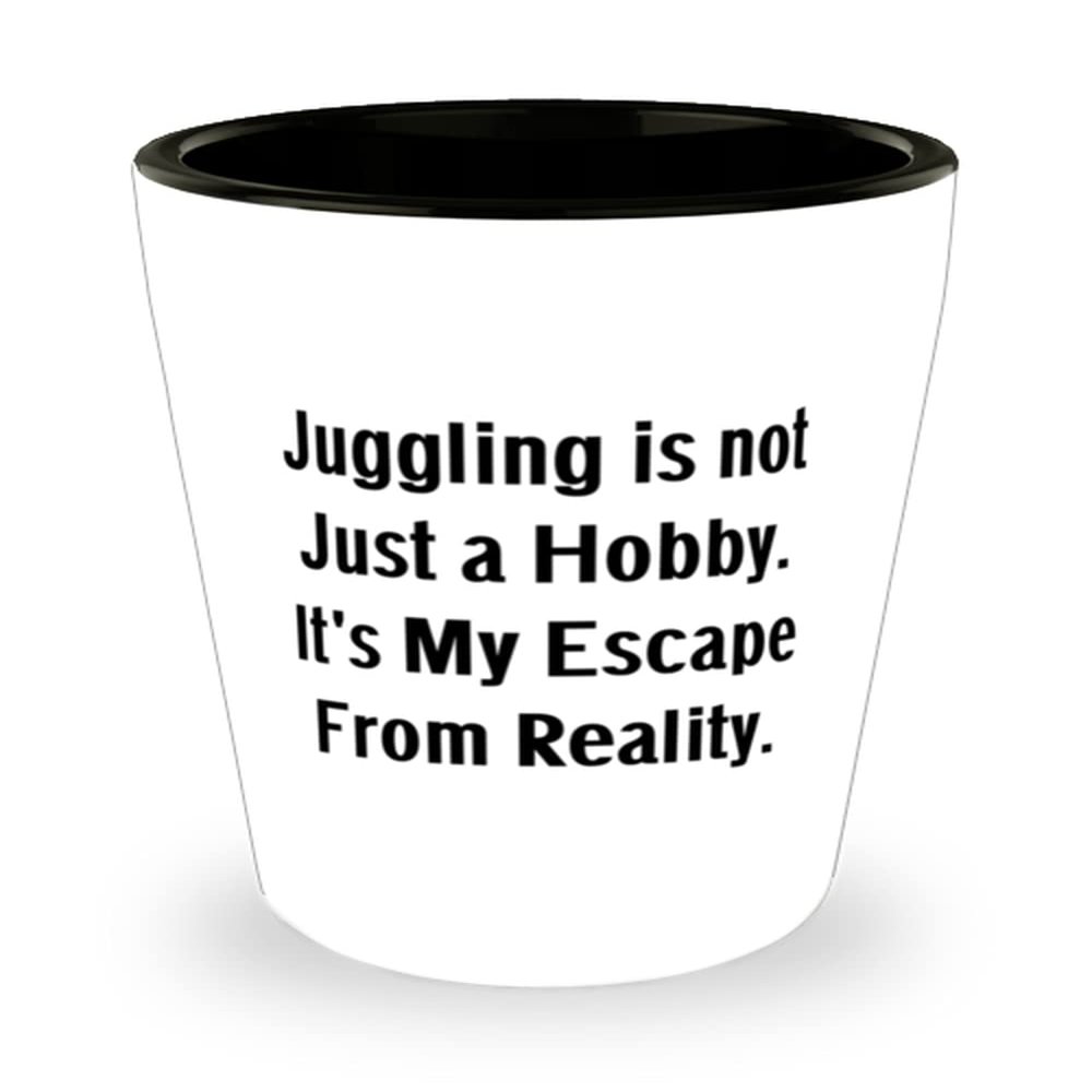 Cool Juggling Gifts, Juggling is not Just a Hobby. It's My Escape From Reality, Unique Idea Shot Glass For Men Women From