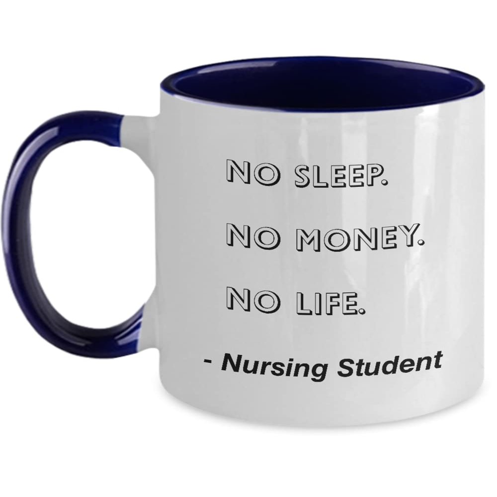 Nursing Student Mug No Sleep. No Money. No Life. Nursing Student Funny Gift Idea For Nursing Student Two Tone, 11oz, Blue