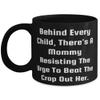 Mommy For Mom, Behind Every Child, There's A Mommy Resisting The Urge To Beat The Crap, Joke Mommy 11oz 15oz Mug, Cup From Son view 1