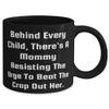 Mommy For Mom, Behind Every Child, There's A Mommy Resisting The Urge To Beat The Crap, Joke Mommy 11oz 15oz Mug, Cup From Son view 2