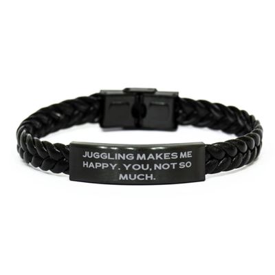 Juggling Makes Me Happy. You, not so Much. Braided Leather Bracelet, Juggling, Unique Idea for Juggling
