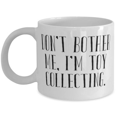 Don't Bother Me, I'm Toy Collecting. Toy Collecting 11oz 15oz Mug, Nice Toy Collecting, Cup For Friends