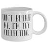 Don't Bother Me, I'm Toy Collecting. Toy Collecting 11oz 15oz Mug, Nice Toy Collecting, Cup For Friends view 2
