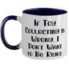 Toy Collecting For Friends, If Toy Collecting is Wrong, I Don't Want to Be Right, Joke Toy Collecting Two Tone 11oz Mug, Cup From view 1