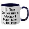 Toy Collecting For Friends, If Toy Collecting is Wrong, I Don't Want to Be Right, Joke Toy Collecting Two Tone 11oz Mug, Cup From view 2