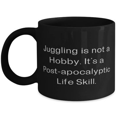 Unique Idea Juggling 11oz 15oz Mug, Juggling is not a Hobby. It's a Post-apocalyptic Life Skill, Unique for Friends, Holiday