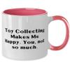 Sarcasm Toy Collecting, Toy Collecting Makes Me Happy. You, not so much, Toy Collecting Two Tone 11oz Mug From view 2