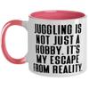 Unique Juggling, Juggling is not Just a Hobby. It's My Escape From Reality, Juggling Two Tone 11oz Mug From view 1
