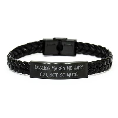 Juggling Makes Me Happy. You, not so Much. Juggling Braided Leather Bracelet, Unique Juggling, for Friends