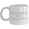 Joke Toy Collecting 11oz 15oz Mug, I'd Rather Be Toy Collecting, For Friends, Present From, Cup For Toy Collecting view 1