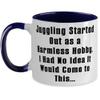 Cool Juggling, Juggling Started Out as a Harmless Hobby. I Had No Idea It Would Come to This, Juggling Two Tone 11oz Mug From view 1