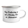 Sarcastic Toy Collecting, Toy Collecting is not a Hobby. It's an Adventure, Toy Collecting 12oz Camper Mug From view 2