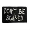 Don't Be Scared Funny Joke Gag 4 inch Embroidered Patch F1D1F view 1