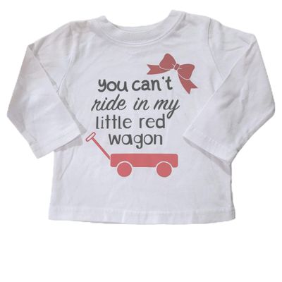You Can't Ride in My Little red Wagon Infant Shirt