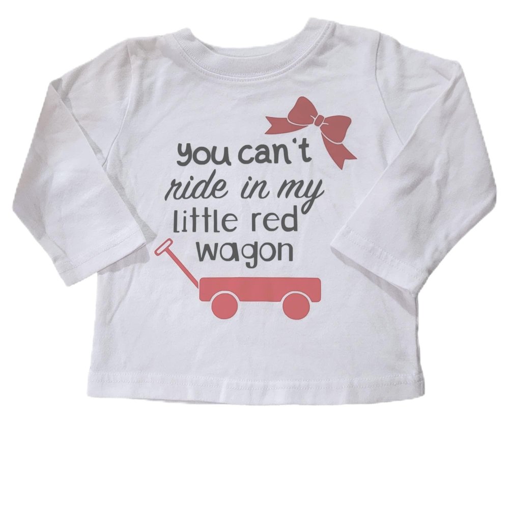 You Can't Ride in My Little red Wagon Infant Shirt