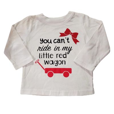 You Can't Ride in My Little red Wagon Infant top