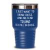 Trump Tumbler for Coffee Lovers I Just Want To Drink Coffee And Pretend Trump Is Still In Office Republican Conservative Dad Political Anti Biden Joke view 1